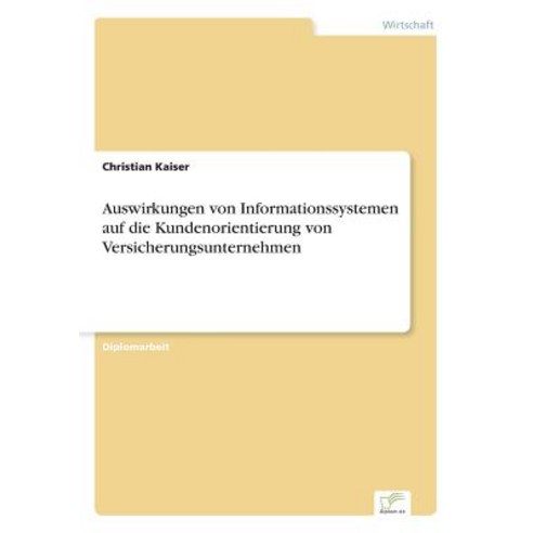 Auswirkungen Von Informationssystemen Auf Die Kundenorientierung Von Versicherungsunternehmen Paperback, Diplom.de
