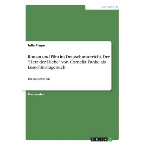 Roman Und Film Im Deutschunterricht. Der Herr Der Diebe Von Cornelia Funke ALS Lese-Film-Tagebuch Paperback, Grin Publishing