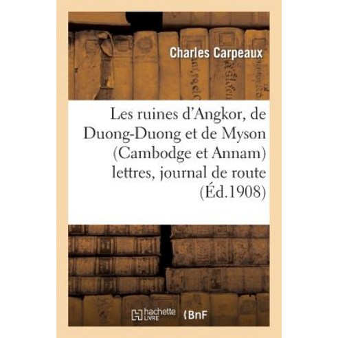 Les Ruines D''Angkor de Duong-Duong Et de Myson (Cambodge Et Annam) Lettres Journal de Route Paperback, Hachette Livre - Bnf