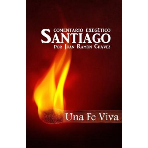 Santiago Una Fe Viva: Comentario Biblico Paperback, Createspace Independent Publishing Platform