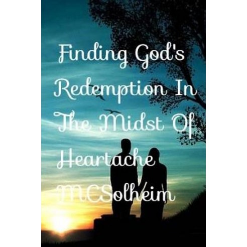 Finding God''s Redemption in the Midst of Heartache Paperback, Createspace Independent Publishing Platform