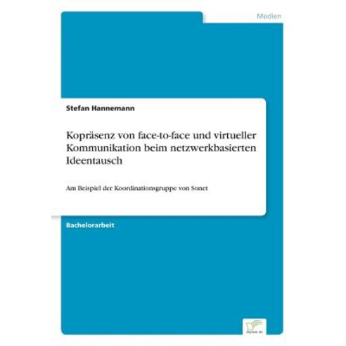 Koprasenz Von Face-To-Face Und Virtueller Kommunikation Beim Netzwerkbasierten Ideentausch Paperback, Diplom.de