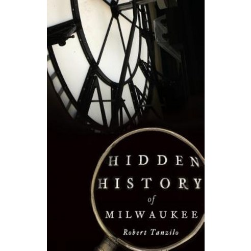 Hidden History of Milwaukee Hardcover, History Press Library Editions