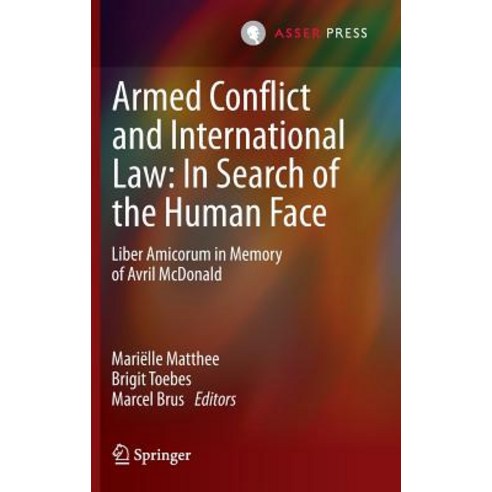 Armed Conflict and International Law: In Search of the Human Face: Liber Amicorum in Memory of Avril McDonald Hardcover, T.M.C. Asser Press