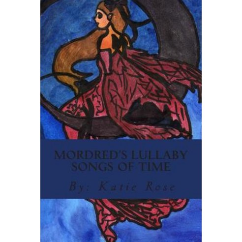 Mordred''s Lullaby Songs of Time: Pure Magical Fiction Paperback, Createspace