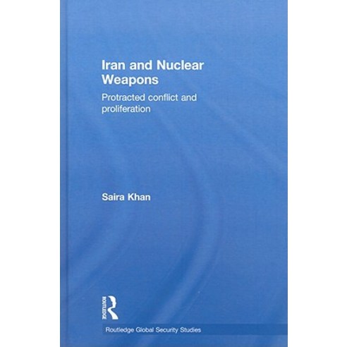 Iran and Nuclear Weapons: Protracted Conflict and Proliferation Hardcover, Routledge
