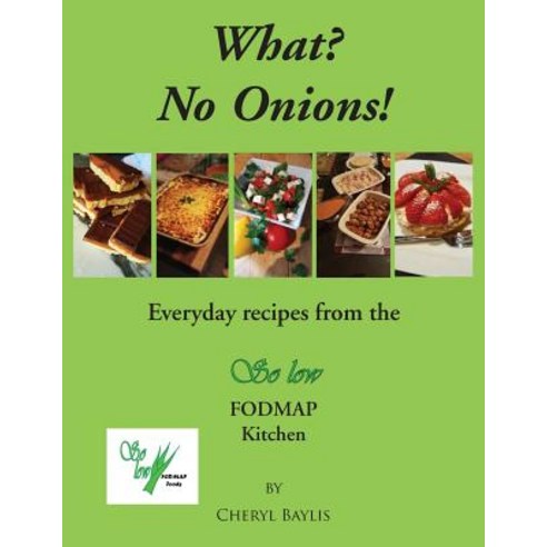 What? No Onions?: Everyday Recipes from the So Low Fodmap Kitchen Paperback, Grosvenor House Publishing Limited