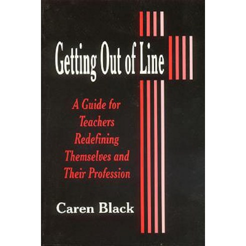Getting Out of Line: A Guide for Teachers Redefining Themselves and Their Profession Hardcover, Corwin Publishers