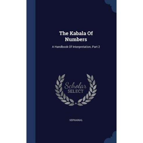 The Kabala of Numbers: A Handbook of Interpretation Part 2 Hardcover, Sagwan Press