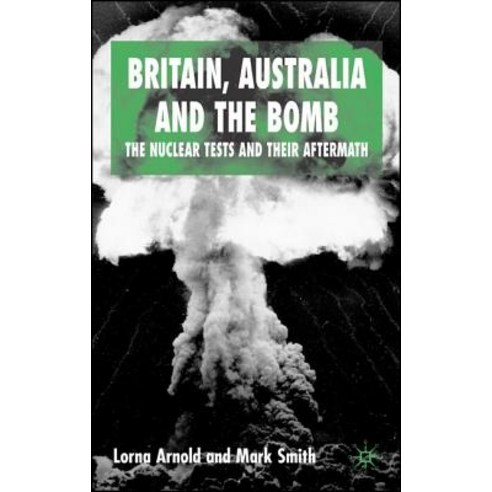 Britain Australia and the Bomb: The Nuclear Tests and Their Aftermath Hardcover, Palgrave MacMillan
