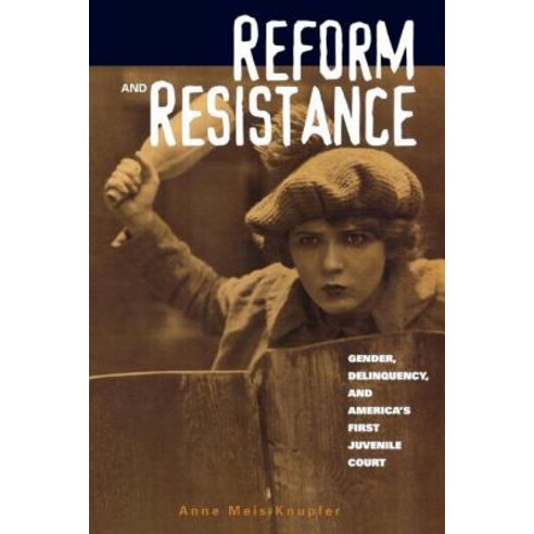 Reform and Resistance: Gender Delinquency and America''s First Juvenile Court Paperback, Routledge