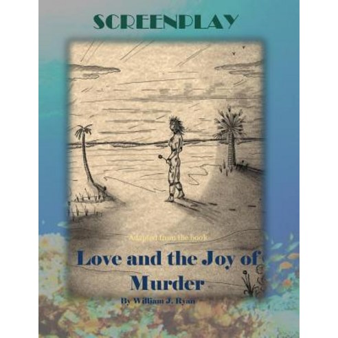 Screenplay: Love and the Joy of Murder Paperback, Createspace Independent Publishing Platform