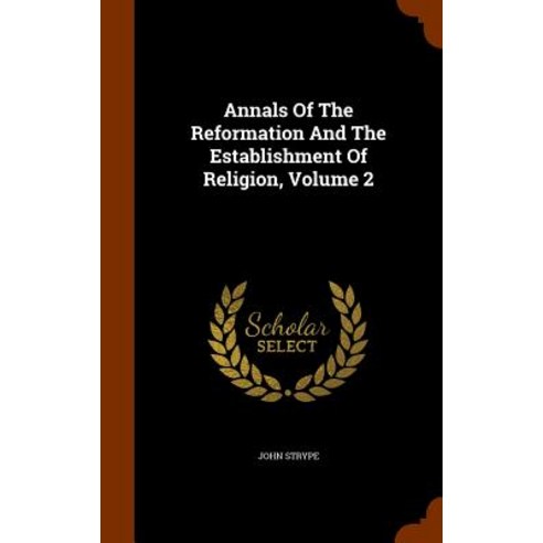 Annals of the Reformation and the Establishment of Religion Volume 2 Hardcover, Arkose Press