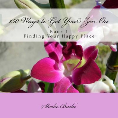 150 Ways to Get Your Zen on: Book 1 - Finding Your Happy Place Paperback, Om Sweet Om
