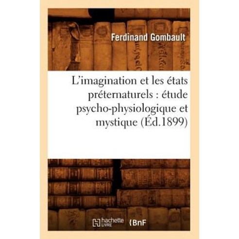 L''Imagination Et Les Etats Preternaturels: Etude Psycho-Physiologique Et Mystique (Ed.1899) Paperback, Hachette Livre - Bnf