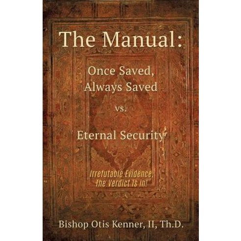 The Manual: Once Saved Always Saved vs. Eternal Security Paperback, Xulon Press