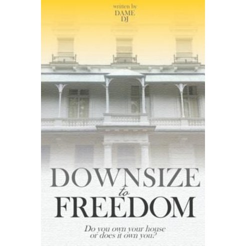 Downsize to Freedom: A Smaller Home Is a Bigger Life. Paperback, Createspace Independent Publishing Platform