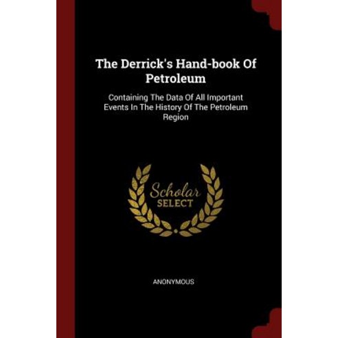 The Derrick''s Hand-Book of Petroleum: Containing the Data of All Important Events in the History of the Petroleum Region Paperback, Andesite Press