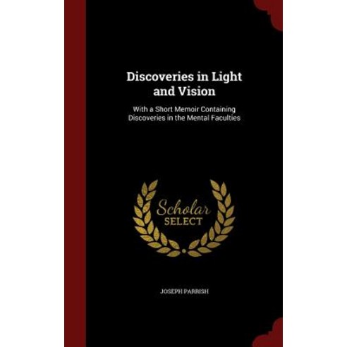 Discoveries in Light and Vision: With a Short Memoir Containing ...