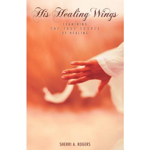 His Healing Wings: Examining the True Source of Healing Paperback, WestBow Press