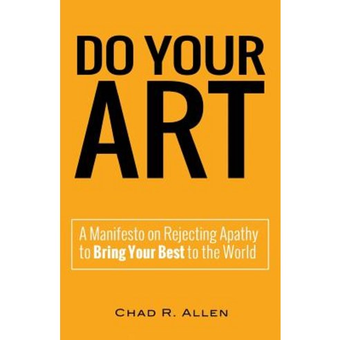 Do Your Art: A Manifesto on Rejecting Apathy to Bring Your Best to the World Paperback, Createspace Independent Publishing Platform