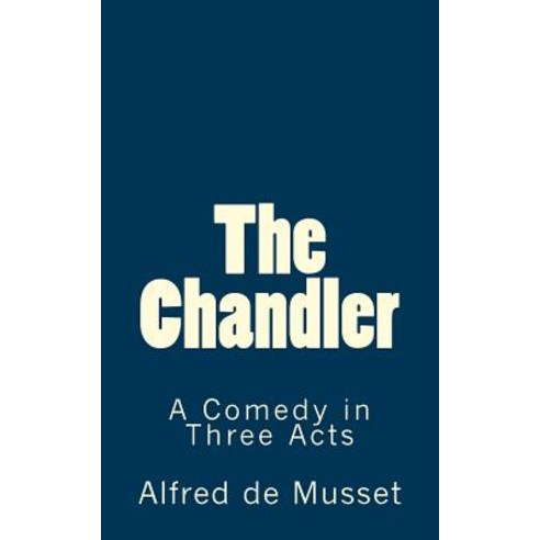 The Chandler: A Comedy in Three Acts Paperback, Createspace Independent Publishing Platform