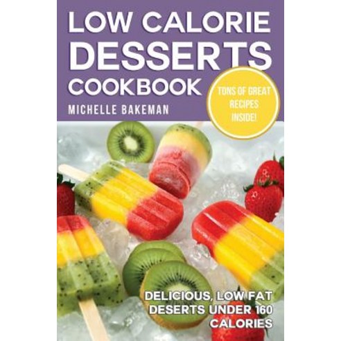 Low Calorie Desserts Cookbook: Delicious Low Fat Deserts Under 160 Calories Paperback, Createspace Independent Publishing Platform