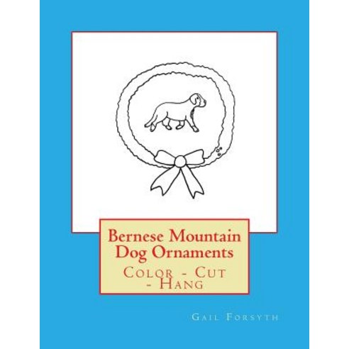 Bernese Mountain Dog Ornaments: Color - Cut - Hang Paperback, Createspace Independent Publishing Platform