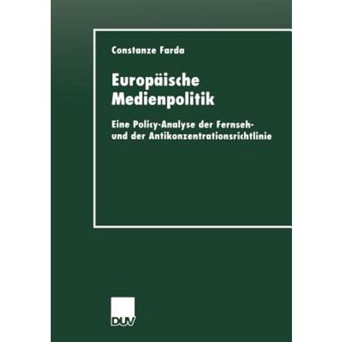 Europaische Medienpolitik: Eine Policy-Analyse Der Fernseh- Und Der Antikonzentrationsrichtlinie Paperback, Deutscher Universitatsverlag