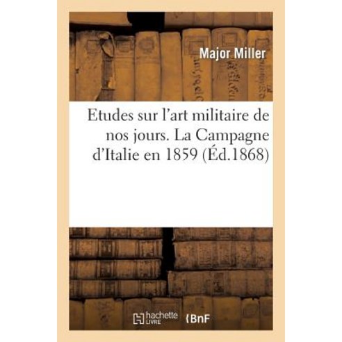 Etudes Sur L''Art Militaire de Nos Jours. La Campagne D''Italie En 1859. Lecture A L''Institution Paperback, Hachette Livre - Bnf