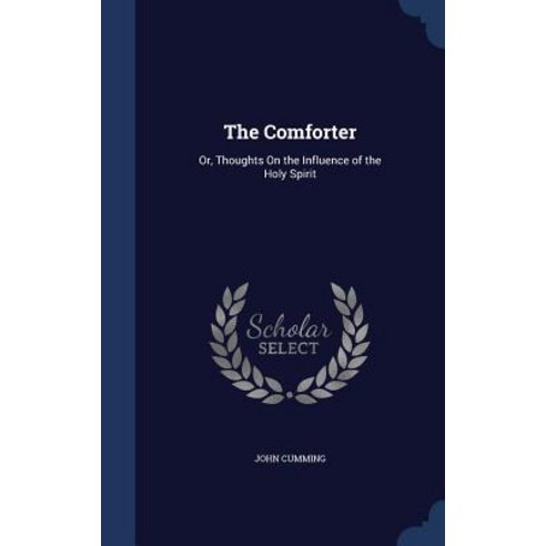 The Comforter: Or Thoughts on the Influence of the Holy Spirit Hardcover, Sagwan Press