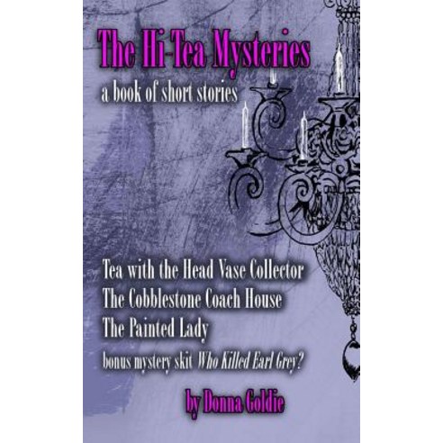 The Hi-Tea Mysteries: Tea with the Head Vase Collector: The Cobblestone Coach House and the Jam Pot Tea Room: The Painted Lady Paperback, Donna Goldie