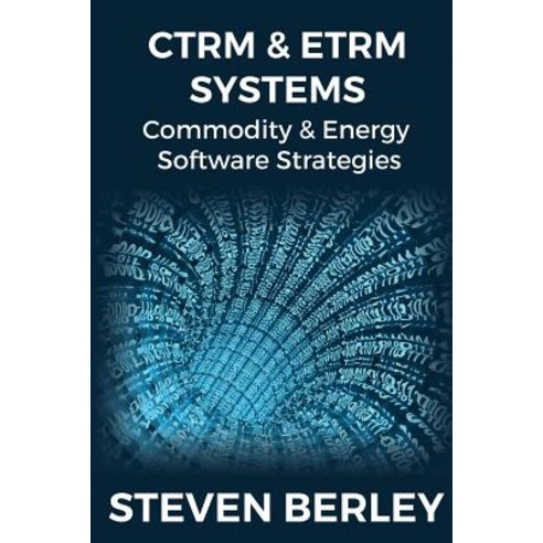 Ctrm & Etrm Systems: Commodity & Energy Software Strategies Paperback, Steven Berley