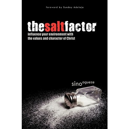 The Salt Factor: Influence Your Environment with the Values and Character of Christ Hardcover, Authorhouse