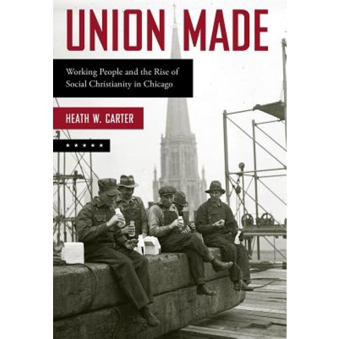 Union Made: Working People and the Rise of Social Christianity in Chicago Paperback, Oxford University Press, USA