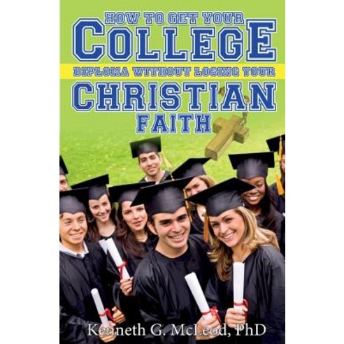 College Christian: How to Get Your College Diploma Without Losing Your Christian Faith Paperback, Createspace