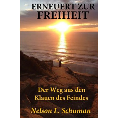 Erneuert Zur Freiheit: Der Weg Aus Den Klauen Des Feindes Paperback, Createspace Independent Publishing Platform