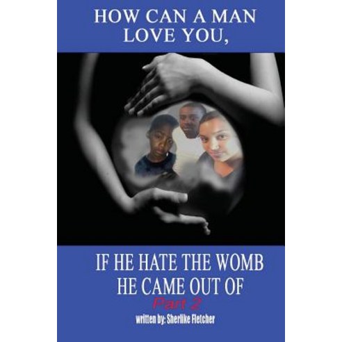 How Can a Man Love You If He Hate the Womb He Came Out of Part 2 Paperback, Createspace Independent Publishing Platform