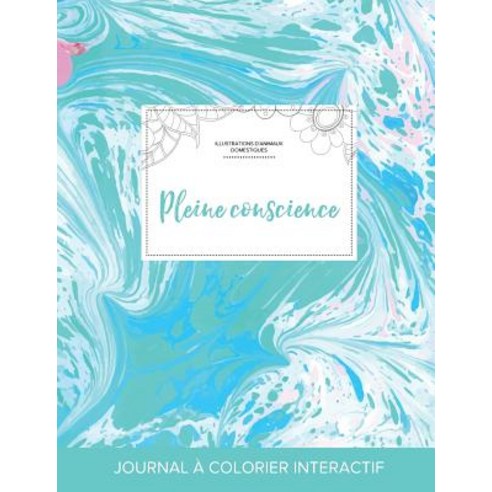 Journal de Coloration Adulte: Pleine Conscience (Illustrations D''Animaux Domestiques Bille Turquoise) Paperback, Adult Coloring Journal Press