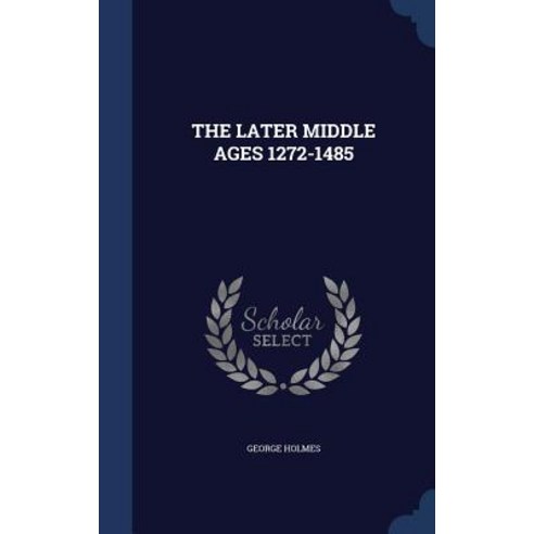 The Later Middle Ages 1272-1485 Hardcover, Sagwan Press