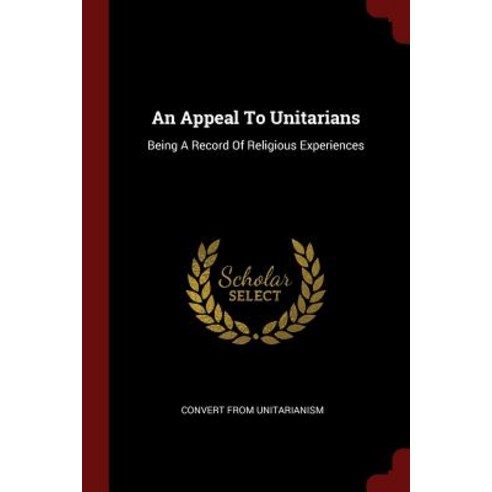 An Appeal to Unitarians: Being a Record of Religious Experiences Paperback, Andesite Press