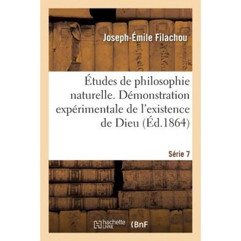 Etudes de Philosophie Naturelle. Demonstration Psychologique de L''Existence de Dieu Serie 7 Paperback, Hachette Livre - Bnf