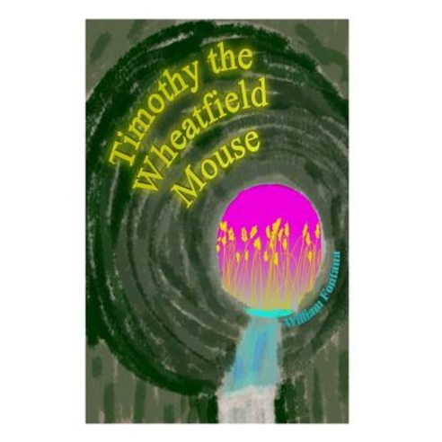 Timothy the Wheatfield Mouse Paperback, Createspace Independent Publishing Platform