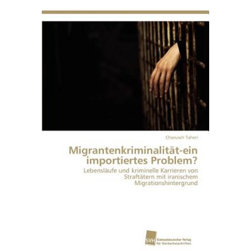 Migrantenkriminalitat-Ein Importiertes Problem? Paperback, Sudwestdeutscher Verlag Fur Hochschulschrifte