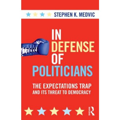 In Defense of Politicians: The Expectations Trap and Its Threat to Democracy Paperback, Routledge