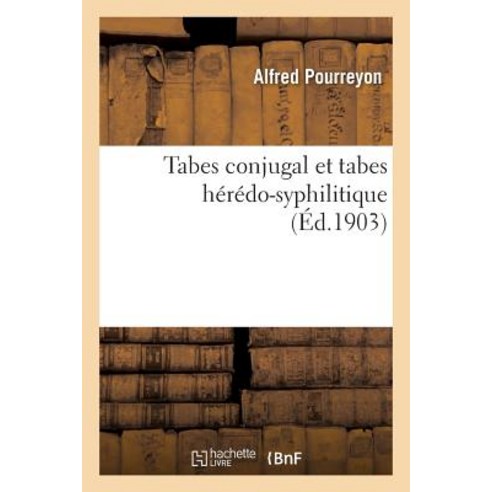 Tabes Conjugal Et Tabes Heredo-Syphilitique = Tabes Conjugal Et Tabes Ha(c)Ra(c)Do-Syphilitique Paperback, Hachette Livre - Bnf
