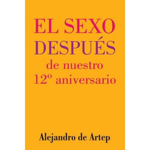 Sex After Our 12th Anniversary (Spanish Edition) - El Sexo Despues de Nuestro 12 Aniversario Paperback, Createspace