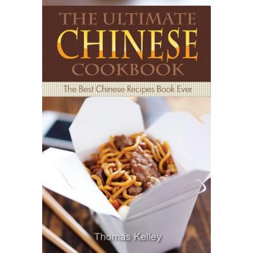 The Ultimate Chinese Cookbook: The Best Chinese Recipes Book Ever Paperback, Createspace Independent Publishing Platform