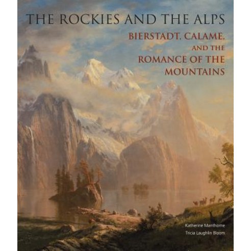 The Rockies and the Alps: Bierstadt Calame and the Romance of the Mountains Hardcover, Giles