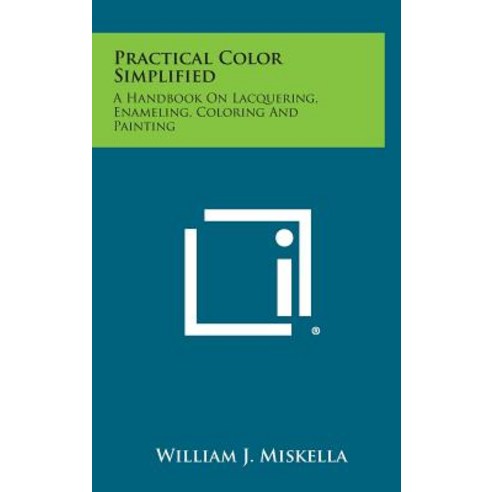 Practical Color Simplified: A Handbook on Lacquering Enameling Coloring and Painting Hardcover, Literary Licensing, LLC